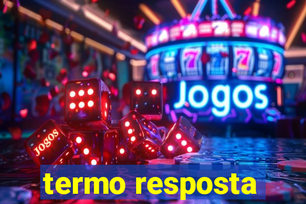 termo resposta